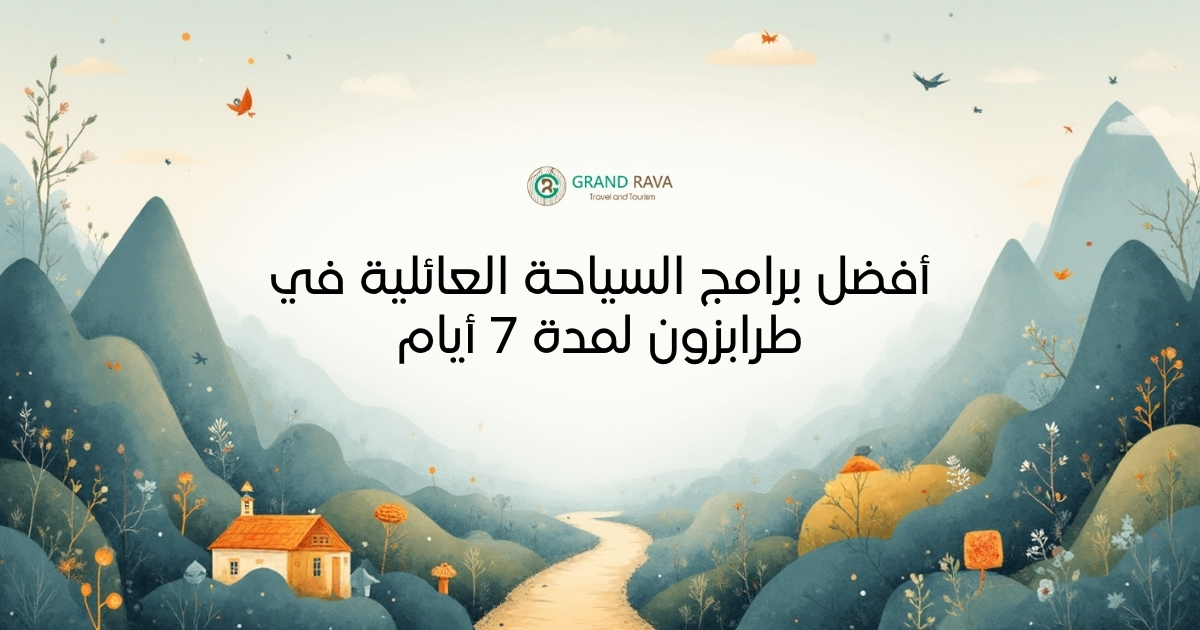 أفضل برامج السياحة العائلية في طرابزون لمدة 7 أيام