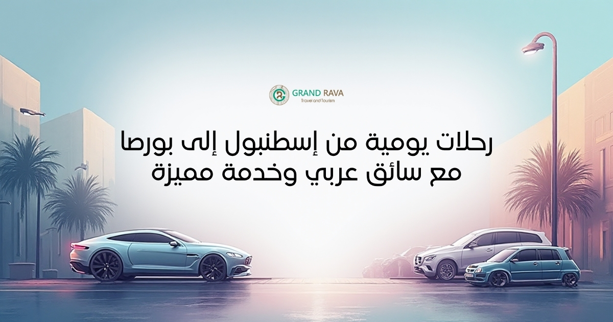 رحلة يومية من إسطنبول إلى بورصا مع سائق عربي وخدمة مميزة عبر رافا السياحية